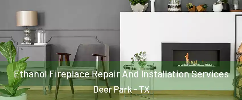  Ethanol Fireplace Repair And Installation Services Deer Park - TX