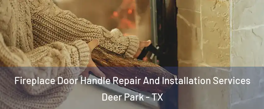  Fireplace Door Handle Repair And Installation Services Deer Park - TX