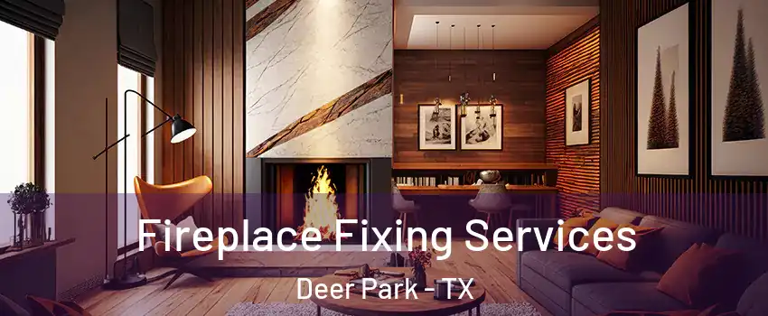  Fireplace Fixing Services Deer Park - TX