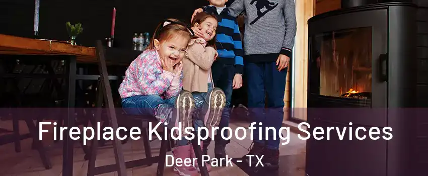  Fireplace Kidsproofing Services Deer Park - TX