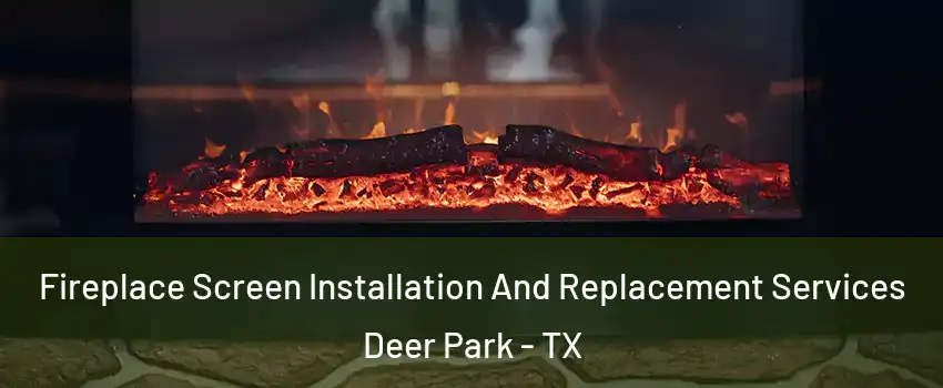 Fireplace Screen Installation And Replacement Services Deer Park - TX