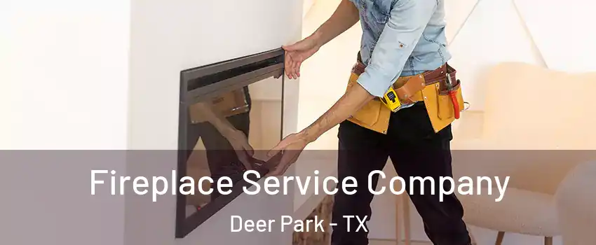 Fireplace Service Company Deer Park - TX