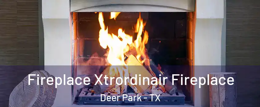  Fireplace Xtrordinair Fireplace Deer Park - TX