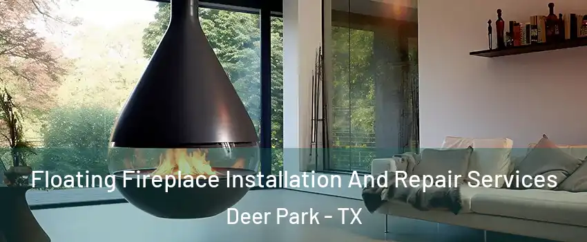 Floating Fireplace Installation And Repair Services Deer Park - TX