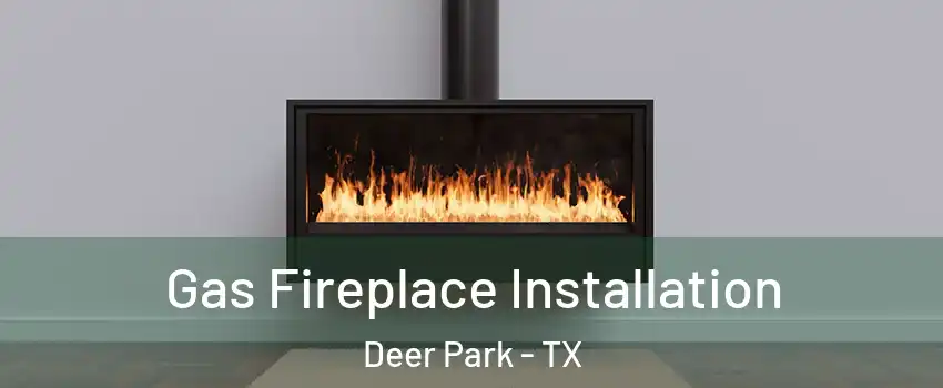  Gas Fireplace Installation Deer Park - TX