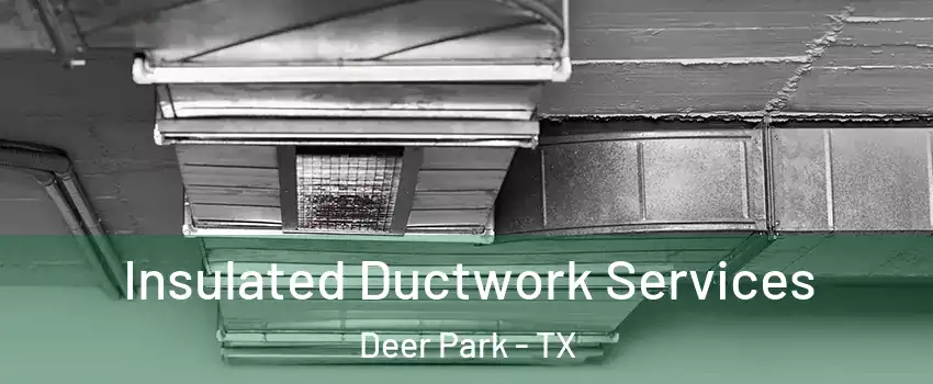  Insulated Ductwork Services Deer Park - TX