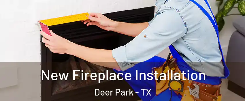  New Fireplace Installation Deer Park - TX