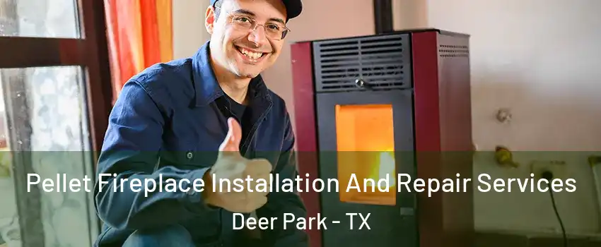  Pellet Fireplace Installation And Repair Services Deer Park - TX