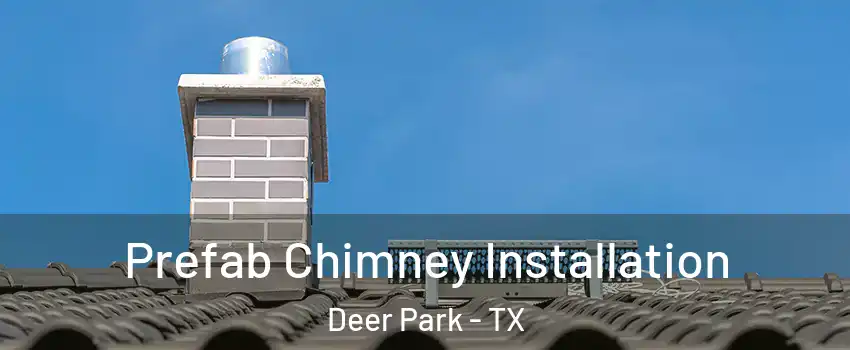  Prefab Chimney Installation Deer Park - TX