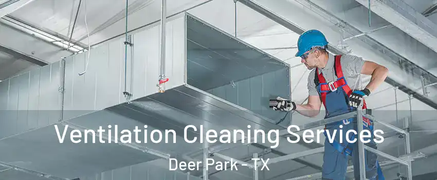  Ventilation Cleaning Services Deer Park - TX