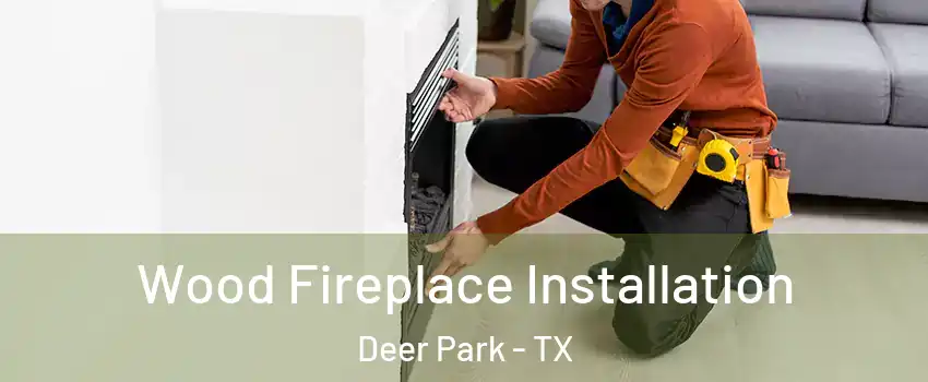  Wood Fireplace Installation Deer Park - TX